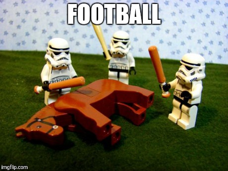 dead horse | FOOTBALL | image tagged in dead horse | made w/ Imgflip meme maker
