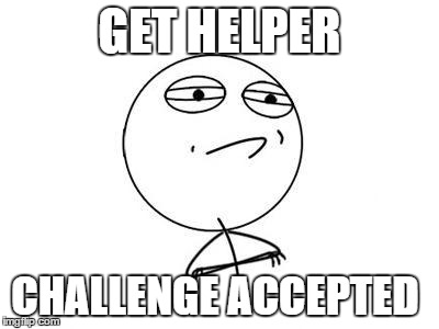 Challenge Accepted Rage Face Meme | GET HELPER CHALLENGE ACCEPTED | image tagged in memes,challenge accepted rage face | made w/ Imgflip meme maker