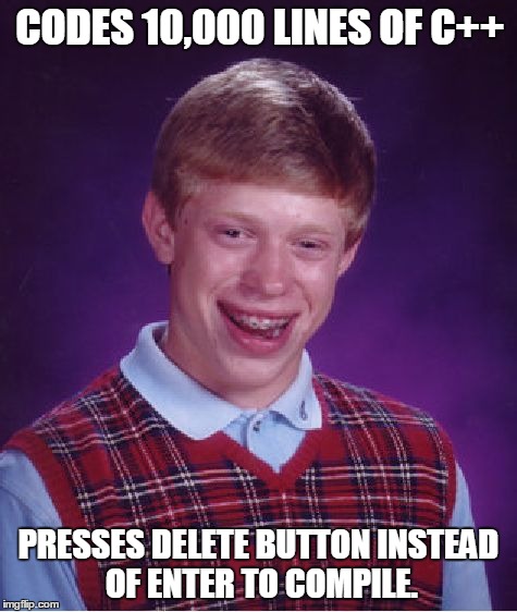 Bad Luck Brian Meme | CODES 10,000 LINES OF C++ PRESSES DELETE BUTTON INSTEAD OF ENTER TO COMPILE. | image tagged in memes,bad luck brian | made w/ Imgflip meme maker