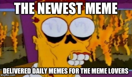 THE NEWEST MEME DELIVERED DAILY MEMES FOR THE MEME LOVERS | made w/ Imgflip meme maker