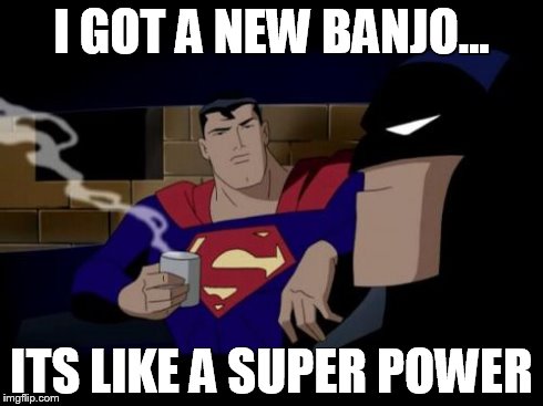 Batman And Superman | I GOT A NEW BANJO... ITS LIKE A SUPER POWER | image tagged in memes,batman and superman | made w/ Imgflip meme maker