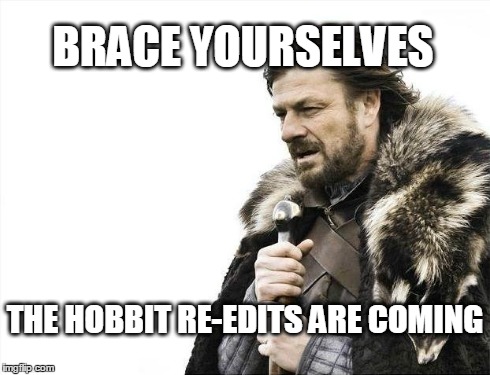 Brace Yourselves X is Coming Meme | BRACE YOURSELVES THE HOBBIT RE-EDITS ARE COMING | image tagged in memes,brace yourselves x is coming | made w/ Imgflip meme maker