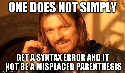 One Does Not Simply Meme | ONE DOES NOT SIMPLY GET A SYNTAX ERROR AND IT NOT BE A MISPLACED PARENTHESIS | image tagged in memes,one does not simply | made w/ Imgflip meme maker