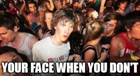 Sudden Clarity Clarence Meme | YOUR FACE WHEN YOU DON'T | image tagged in memes,sudden clarity clarence | made w/ Imgflip meme maker