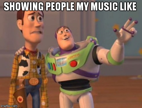 X, X Everywhere | SHOWING PEOPLE MY MUSIC LIKE | image tagged in memes,x x everywhere | made w/ Imgflip meme maker