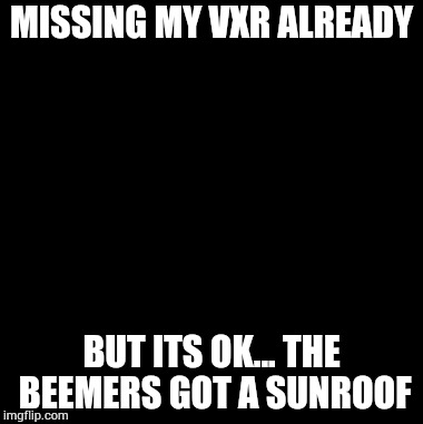 Unicorn MAN | MISSING MY VXR ALREADY BUT ITS OK... THE BEEMERS GOT A SUNROOF | image tagged in memes,unicorn man | made w/ Imgflip meme maker