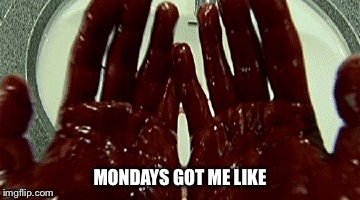 MONDAYS GOT ME LIKE | image tagged in monday | made w/ Imgflip meme maker