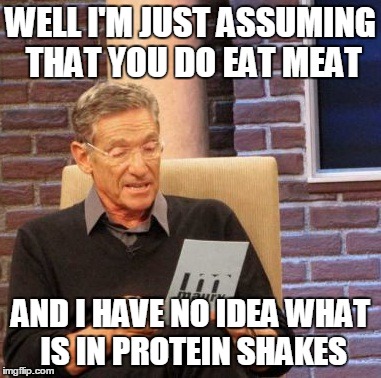 Maury Lie Detector Meme | WELL I'M JUST ASSUMING THAT YOU DO EAT MEAT AND I HAVE NO IDEA WHAT IS IN PROTEIN SHAKES | image tagged in memes,maury lie detector | made w/ Imgflip meme maker