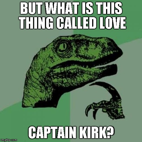 Philosoraptor | BUT WHAT IS THIS THING CALLED LOVE CAPTAIN KIRK? | image tagged in memes,philosoraptor | made w/ Imgflip meme maker