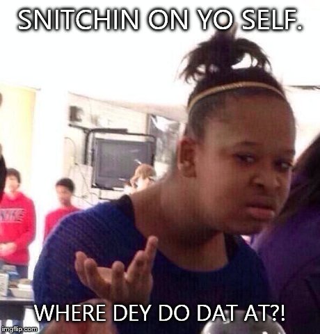 Black Girl Wat | SNITCHIN ON YO SELF. WHERE DEY DO DAT AT?! | image tagged in memes,black girl wat | made w/ Imgflip meme maker