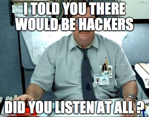 I Was Told There Would Be | I TOLD YOU THERE WOULD BE HACKERS DID YOU LISTEN AT ALL ? | image tagged in memes,i was told there would be | made w/ Imgflip meme maker
