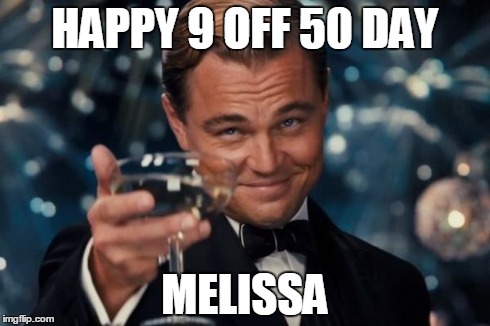 Leonardo Dicaprio Cheers Meme | HAPPY 9 OFF 50 DAY MELISSA | image tagged in memes,leonardo dicaprio cheers | made w/ Imgflip meme maker