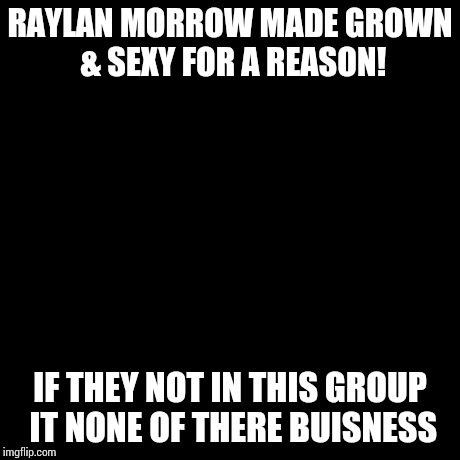 But That's None Of My Business | RAYLAN MORROW MADE GROWN & SEXY FOR A REASON! IF THEY NOT IN THIS GROUP IT NONE OF THERE BUISNESS | image tagged in memes,but thats none of my business,kermit the frog | made w/ Imgflip meme maker