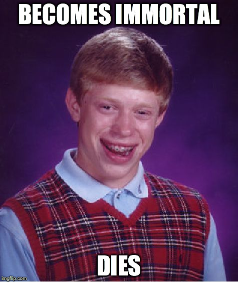 Bad Luck Brian Meme | BECOMES IMMORTAL DIES | image tagged in memes,bad luck brian | made w/ Imgflip meme maker