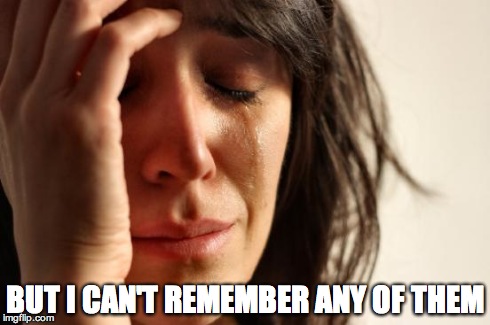 First World Problems Meme | BUT I CAN'T REMEMBER ANY OF THEM | image tagged in memes,first world problems | made w/ Imgflip meme maker