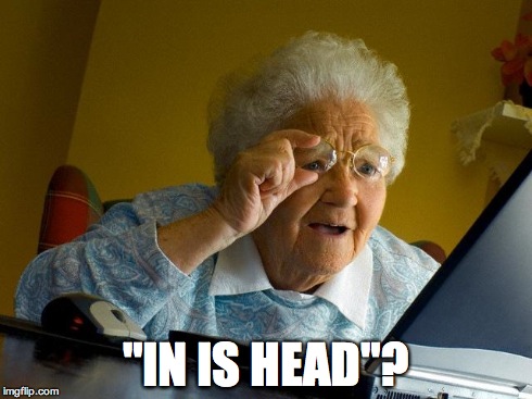 Grandma Finds The Internet Meme | "IN IS HEAD"? | image tagged in memes,grandma finds the internet | made w/ Imgflip meme maker