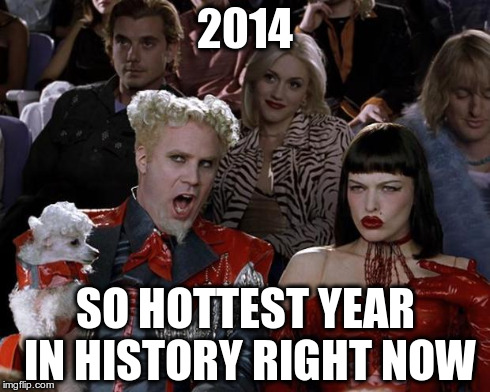 Mugatu So Hot Right Now Meme | 2014 SO HOTTEST YEAR IN HISTORY RIGHT NOW | image tagged in memes,mugatu so hot right now | made w/ Imgflip meme maker