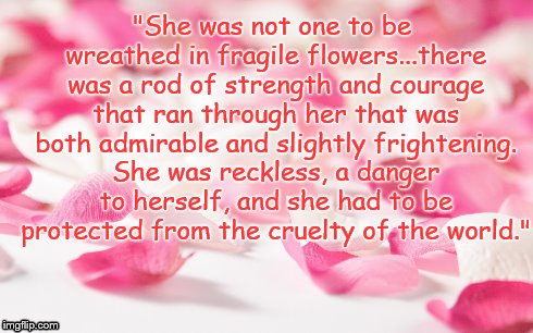 "She was not one to be wreathed in fragile flowers...there was a rod of strength and courage that ran through her that was both admirable an | image tagged in captured,arianna,erica stevens | made w/ Imgflip meme maker