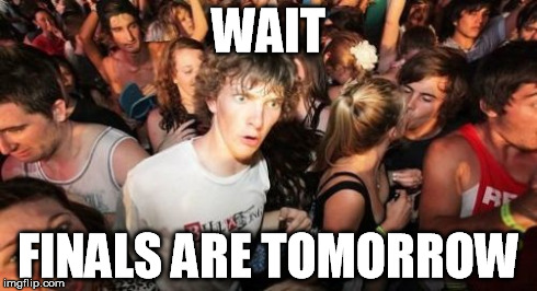 Sudden Clarity Clarence Meme | WAIT FINALS ARE TOMORROW | image tagged in memes,sudden clarity clarence | made w/ Imgflip meme maker