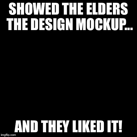 Success Kid Meme | SHOWED THE ELDERS THE DESIGN MOCKUP... AND THEY LIKED IT! | image tagged in memes,success kid | made w/ Imgflip meme maker