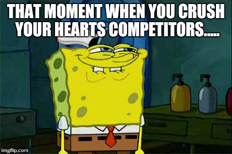 Don't You Squidward | THAT MOMENT WHEN YOU CRUSH YOUR HEARTS COMPETITORS..... | image tagged in memes,dont you squidward | made w/ Imgflip meme maker