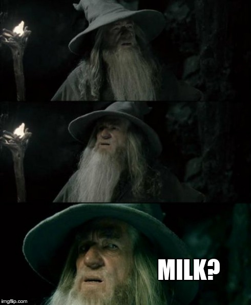 Confused Gandalf | MILK? | image tagged in memes,confused gandalf | made w/ Imgflip meme maker