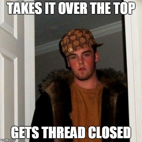 Scumbag Steve Meme | TAKES IT OVER THE TOP GETS THREAD CLOSED | image tagged in memes,scumbag steve | made w/ Imgflip meme maker