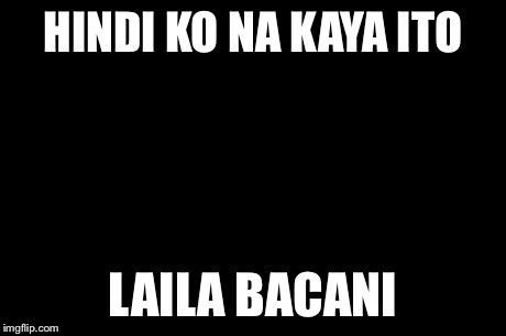 First World Problems Meme | HINDI KO NA KAYA ITO LAILA BACANI | image tagged in memes,first world problems | made w/ Imgflip meme maker