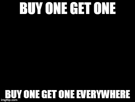 X, X Everywhere Meme | BUY ONE GET ONE BUY ONE GET ONE EVERYWHERE | image tagged in memes,x x everywhere | made w/ Imgflip meme maker