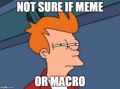 Futurama Fry Meme | NOT SURE IF MEME OR MACRO | image tagged in memes,futurama fry | made w/ Imgflip meme maker