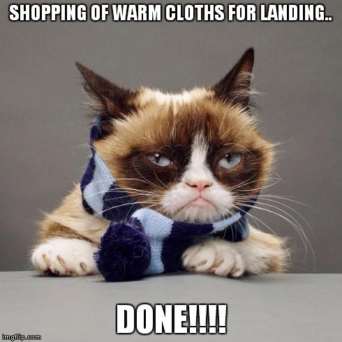 grumpy cat winter | SHOPPING OF WARM CLOTHS FOR LANDING.. DONE!!!! | image tagged in grumpy cat winter | made w/ Imgflip meme maker