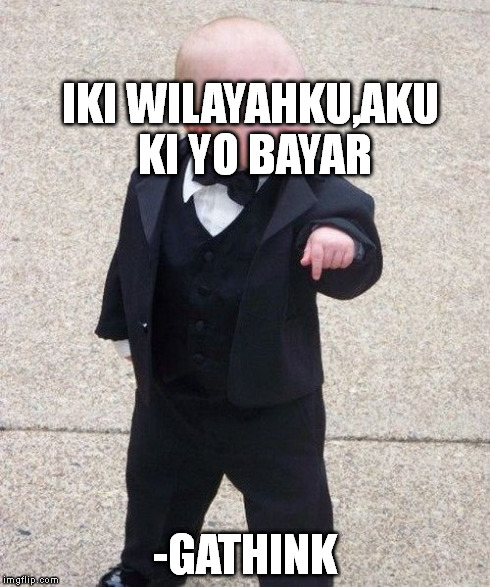 Baby Godfather Meme | IKI WILAYAHKU,AKU KI YO BAYAR -GATHINK | image tagged in memes,baby godfather | made w/ Imgflip meme maker