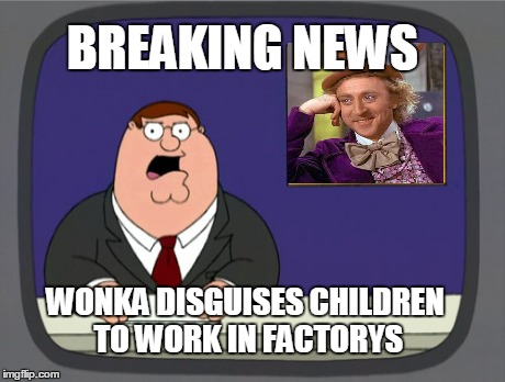 wonka scandal | BREAKING NEWS WONKA DISGUISES CHILDREN TO WORK IN FACTORYS | image tagged in memes,peter griffin news | made w/ Imgflip meme maker