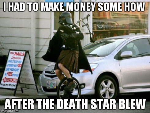 Invalid Argument Vader Meme | I HAD TO MAKE MONEY SOME HOW AFTER THE DEATH STAR BLEW | image tagged in memes,invalid argument vader | made w/ Imgflip meme maker