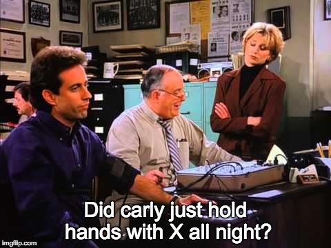 Did carly just hold hands with X all night? | made w/ Imgflip meme maker