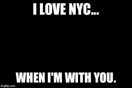 Leonardo Dicaprio Cheers | I LOVE NYC... WHEN I'M WITH YOU. | image tagged in memes,leonardo dicaprio cheers | made w/ Imgflip meme maker