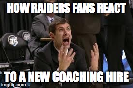 Raiders Fans Reactions | HOW RAIDERS FANS REACT TO A NEW COACHING HIRE | image tagged in freak out,brad stevens,raiders,coaching,coaches,offseason | made w/ Imgflip meme maker