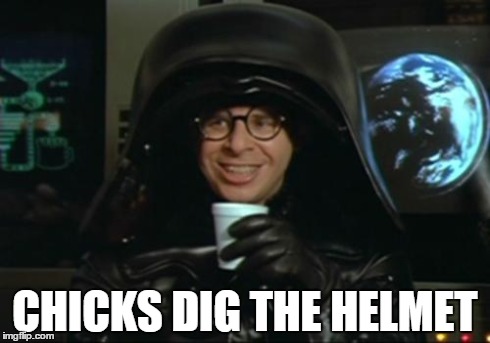 CHICKS DIG THE HELMET | image tagged in helmet | made w/ Imgflip meme maker