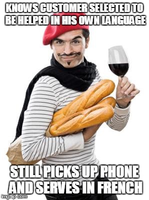 scumbag french | KNOWS CUSTOMER SELECTED TO BE HELPED IN HIS OWN LANGUAGE STILL PICKS UP PHONE AND SERVES IN FRENCH | image tagged in scumbag french | made w/ Imgflip meme maker
