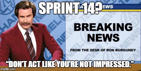 Ron Burgandy | SPRINT 14? “DON’T ACT LIKE YOU’RE NOT IMPRESSED.” | image tagged in ron burgandy | made w/ Imgflip meme maker