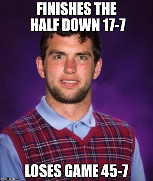 FINISHES THE HALF DOWN 17-7 LOSES GAME 45-7 | image tagged in bad luck andrew | made w/ Imgflip meme maker