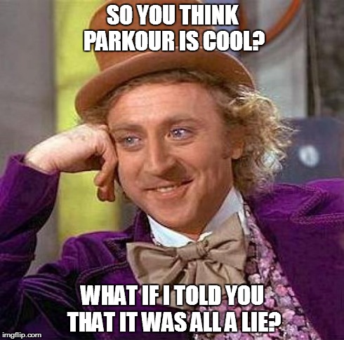 Creepy Condescending Wonka | SO YOU THINK PARKOUR IS COOL? WHAT IF I TOLD YOU THAT IT WAS ALL A LIE? | image tagged in memes,creepy condescending wonka,what if i told you,funny,matrix morpheus | made w/ Imgflip meme maker