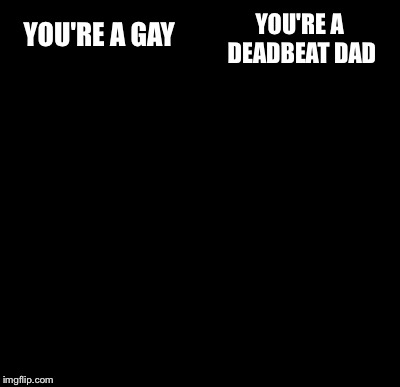 Batman Slapping Robin Meme | YOU'RE A GAY YOU'RE A DEADBEAT DAD | image tagged in memes,batman slapping robin | made w/ Imgflip meme maker