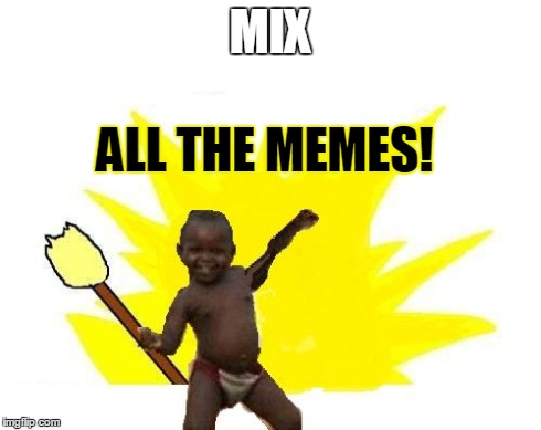 Two fer's | MIX ALL THE MEMES! | image tagged in x all the 3rd world | made w/ Imgflip meme maker