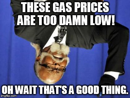 Too Damn High Meme | THESE GAS PRICES ARE TOO DAMN LOW! OH WAIT THAT'S A GOOD THING. | image tagged in memes,too damn high | made w/ Imgflip meme maker
