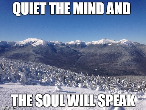 Mountain Therapy | QUIET THE MIND AND THE SOUL WILL SPEAK | image tagged in imgflip,motivation | made w/ Imgflip meme maker