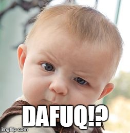 Skeptical Baby Meme | DAFUQ!? | image tagged in memes,skeptical baby | made w/ Imgflip meme maker