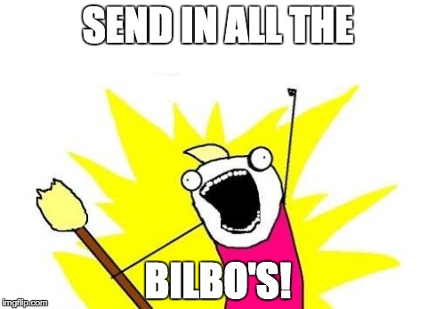 X All The Y | SEND IN ALL THE BILBO'S! | image tagged in memes,x all the y | made w/ Imgflip meme maker