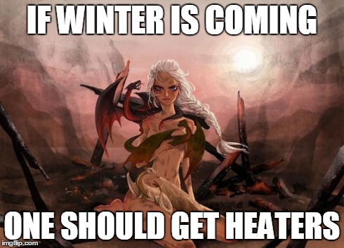 Winter is coming | IF WINTER IS COMING ONE SHOULD GET HEATERS | image tagged in winter is coming,memes,meme,dragon | made w/ Imgflip meme maker