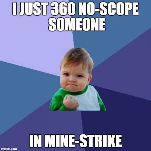 Success Kid Meme | I JUST 360 NO-SCOPE SOMEONE IN MINE-STRIKE | image tagged in memes,success kid | made w/ Imgflip meme maker